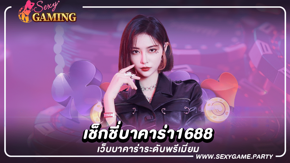 เช็กชี่บาคาร่า1688 เว็บบาคาร่าระดับพรีเมี่ยม